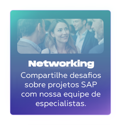 Networking - Compartilhe desafios sobre projetos SAP com nossa equipe de especialistas